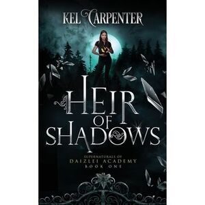 Heir of Shadows: A YA+ Academy Fantasy -- Kel Carpenter